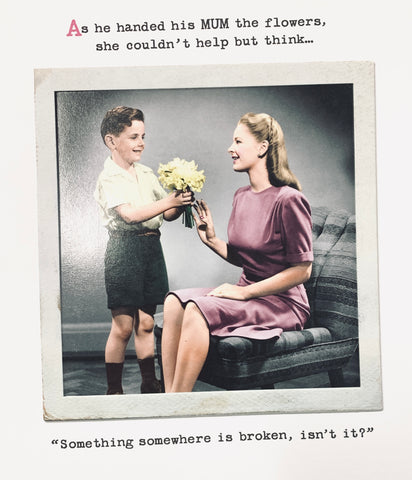 Funny Mum Mother’s Day card- why flowers